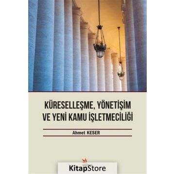 Küreselleşme, Yönetişim ve Yeni Kamu İşletmeciliği - Ahmet Keser