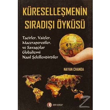 KÜRESELLEŞMENİN SIRADIŞI ÖYKÜSÜ TACIZLER, VAIZLER, MACERAPERESTLER VE SAVAŞÇILAR GLOBALIZMI NASIL Ş - NAYAN CHANDA