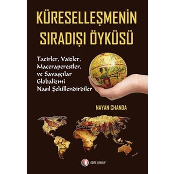 KÜRESELLEŞMENİN SIRADIŞI ÖYKÜSÜ TACIZLER, VAIZLER, MACERAPERESTLER VE SAVAŞÇILAR GLOBALIZMI NASIL Ş - NAYAN CHANDA