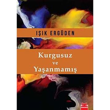 Kurgusuz ve Yaşanmamış - Işık Ergüden