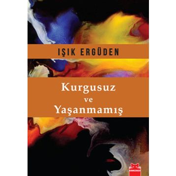 Kurgusuz ve Yaşanmamış - Işık Ergüden