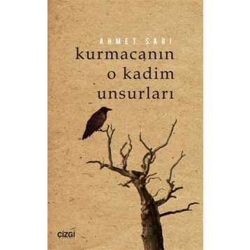 Kurmacanın O Kadim Unsurları - Ahmet Sarı