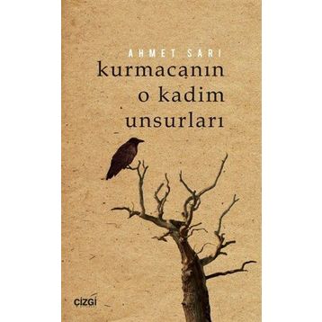Kurmacanın O Kadim Unsurları - Ahmet Sarı
