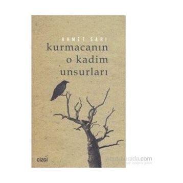 Kurmacanın O Kadim Unsurları - Ahmet Sarı