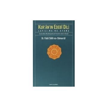 KUR'ÂN'IN EDEBÎ DILI LAFIZ-MA'NÂ UYUMU - FADIL SALIH ES-SAMARRAI