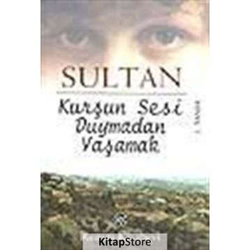 KURŞUN SESI DUYMADAN YAŞAMAK - SULTAN