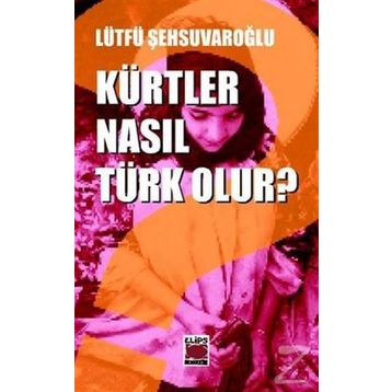 KÜRTLER NASIL TÜRK OLUR? - LÜTFÜ ŞEHSUVAROĞLU