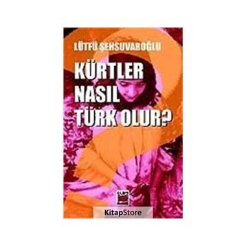 KÜRTLER NASIL TÜRK OLUR? - LÜTFÜ ŞEHSUVAROĞLU