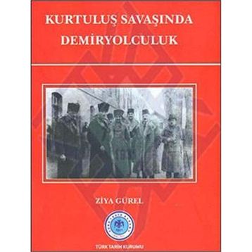 Kurtuluş Savaşında Demiryolculuk - Ziya Gürel