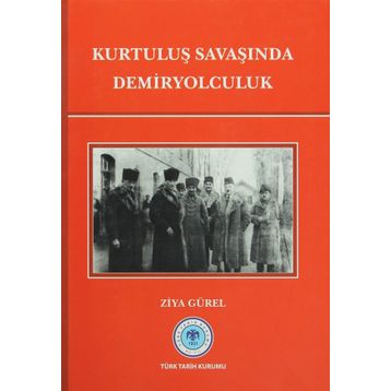 Kurtuluş Savaşında Demiryolculuk - Ziya Gürel