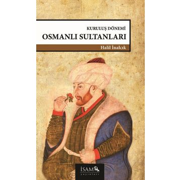 KURULUŞ DÖNEMİ OSMANLI SULTANLARI (1302-1481) - HALIL İNALCIK