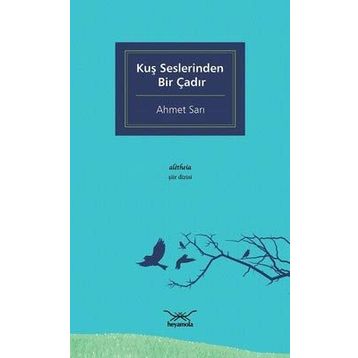 Kuş Seslerinden Bir Çadır - Ahmet Sarı