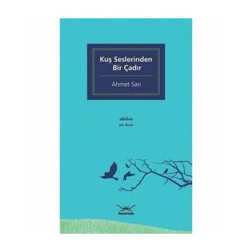 Kuş Seslerinden Bir Çadır - Ahmet Sarı