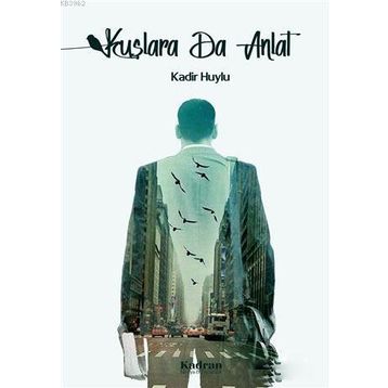 Kuşlara da Anlat - Kadir Huylu