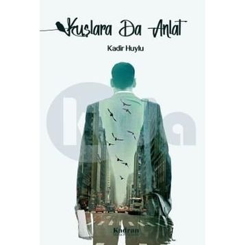Kuşlara da Anlat - Kadir Huylu