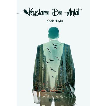Kuşlara da Anlat - Kadir Huylu