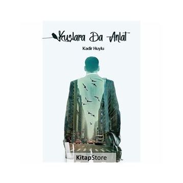 Kuşlara da Anlat - Kadir Huylu