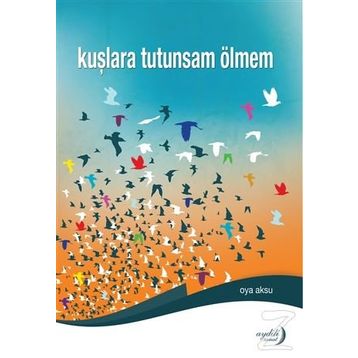 Kuşlara Tutunsam Ölmem - Oya Aksu