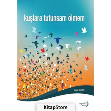 Kuşlara Tutunsam Ölmem - Oya Aksu