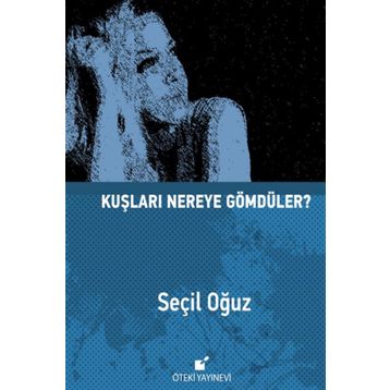 Kuşları Nereye Gömdüler? - Seçil Oğuz