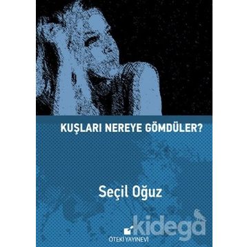 Kuşları Nereye Gömdüler? - Seçil Oğuz