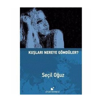 Kuşları Nereye Gömdüler? - Seçil Oğuz
