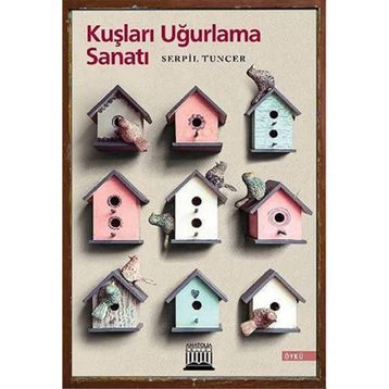 Kuşları Uğurlama Sanatı - Serpil Tuncer
