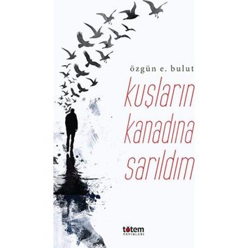Kuşların Kanadına Sarıldım - Özgün E. Bulut