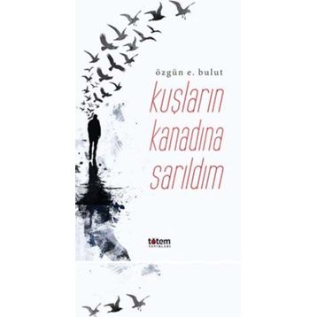 Kuşların Kanadına Sarıldım - Özgün E. Bulut
