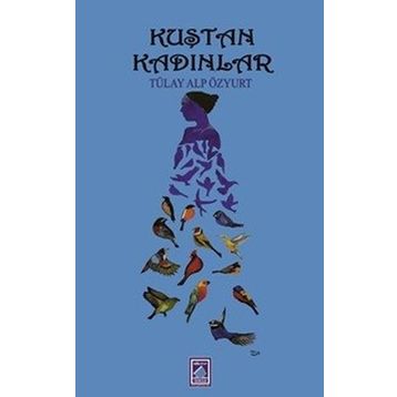Kuştan Kadınlar - Tülay Alp Özyurt