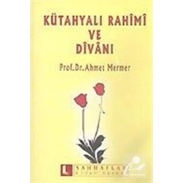 KÜTAHYALI RAHIMI VE DİVANI - AHMET MERMER