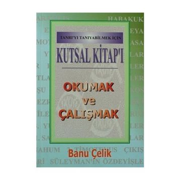 Kutsal Kitap’ı Okumak ve Çalışmak Tanrı’yı Tanıyabilmek İçin - Banu Çelik