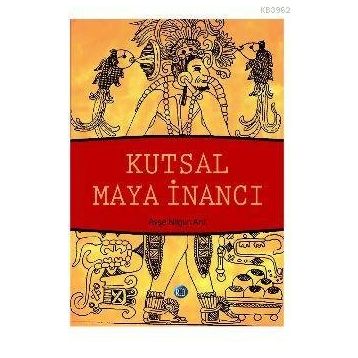 Kutsal Maya İnancı - Ayşe Nilgün Arıt