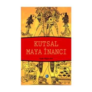 Kutsal Maya İnancı - Ayşe Nilgün Arıt