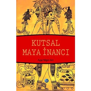 Kutsal Maya İnancı - Ayşe Nilgün Arıt
