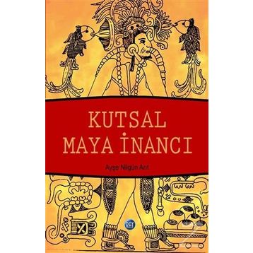 Kutsal Maya İnancı - Ayşe Nilgün Arıt