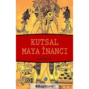 Kutsal Maya İnancı - Ayşe Nilgün Arıt