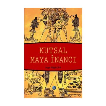 Kutsal Maya İnancı - Ayşe Nilgün Arıt