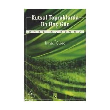 KUTSAL TOPRAKLARDA ON BEŞ GÜN - İSMAİL GÜLEÇ