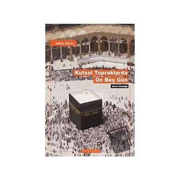 KUTSAL TOPRAKLARDA ON BEŞ GÜN - İSMAİL GÜLEÇ