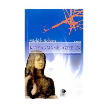 KUTSANMAMIŞ AZIZELER - MICHÉLE ROBERTS