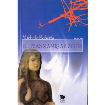 KUTSANMAMIŞ AZIZELER - MICHÉLE ROBERTS