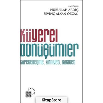 KÜYEREL DÖNÜŞÜMLER KÜRESELLEŞME, ZIHNIYET, SIYASET - NURULLAH ARDIÇ