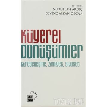 KÜYEREL DÖNÜŞÜMLER KÜRESELLEŞME, ZIHNIYET, SIYASET - NURULLAH ARDIÇ
