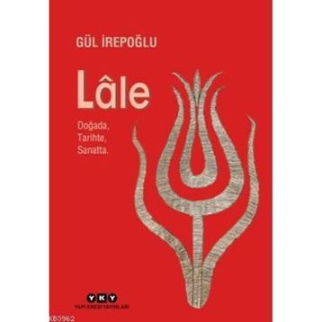LALE DOĞADA TARIHTE SANATTA - GÜL İREPOĞLU