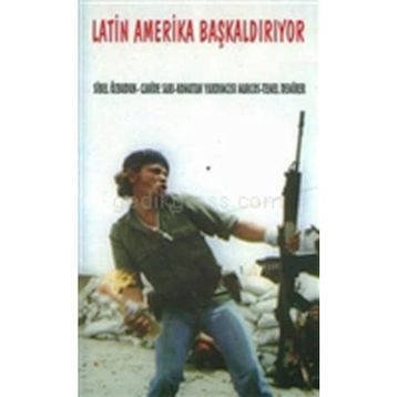 LATIN AMERIKA BAŞKALDIRIYOR - SUBCOMANDANTE MARCOS;SIBEL ÖZBUDUN;TEMEL DEMIRER;CAHIDE SARI