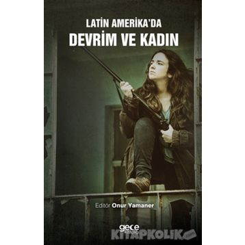 Latin Amerika'da Devrim ve Kadın - Onur Yamaner