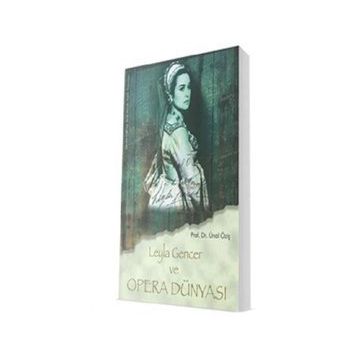Leyla Gencer ve Opera Dünyası - Ünal Öziş