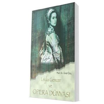 Leyla Gencer ve Opera Dünyası - Ünal Öziş