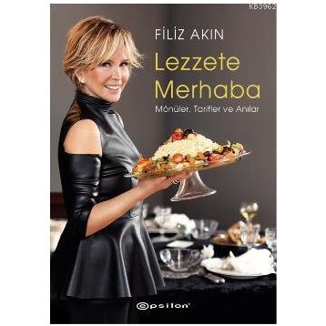 LEZZETE MERHABA MÖNÜLER, TARIFLER VE ANILAR - FILIZ AKIN
